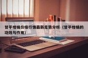 甘平柑橘价格行情最新走势分析（甘平柑橘的功效与作用）