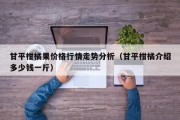甘平柑橘果价格行情走势分析（甘平柑橘介绍多少钱一斤）