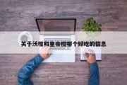 关于沃柑和皇帝柑哪个好吃的信息