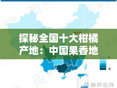 探秘全国十大柑橘产地：中国果香地图与产业版图解析