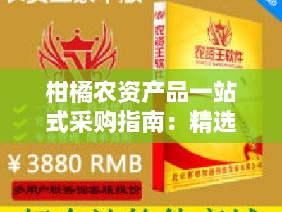 柑橘农资产品一站式采购指南：精选优质农资助丰收