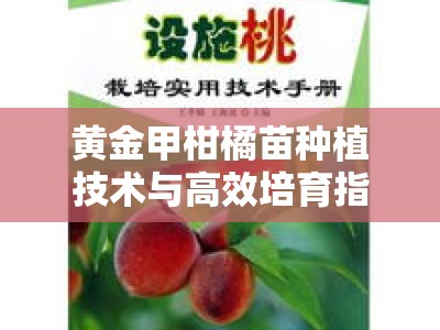 黄金甲柑橘苗种植技术与高效培育指南