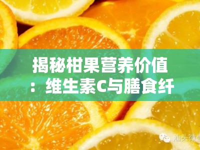 揭秘柑果营养价值：维生素C与膳食纤维的天然宝库